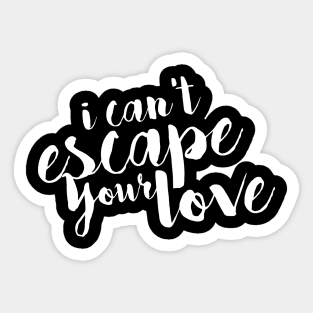 I Can't Escape Your Love Sticker